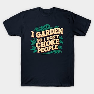 I Garden so I Don't Choke People | Gardening T-Shirt